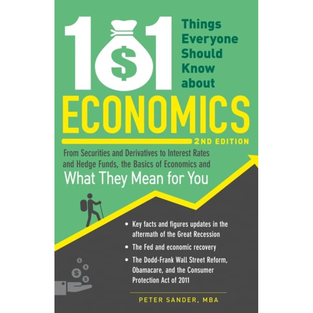101 Things Everyone Should Know about Economics: From Securities and Derivatives to Interest Rates and Hedge Funds the Basics of Economics and What T 101 Things Everyone Should Know about Economics: From Securities and Derivatives to Interest Rates and Hedge Funds the Basics of Economics and What T