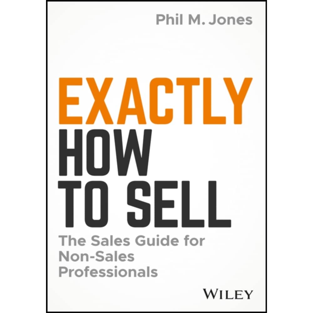 Exactly How To Sell: The Sales Guide For Nonsales Professionals