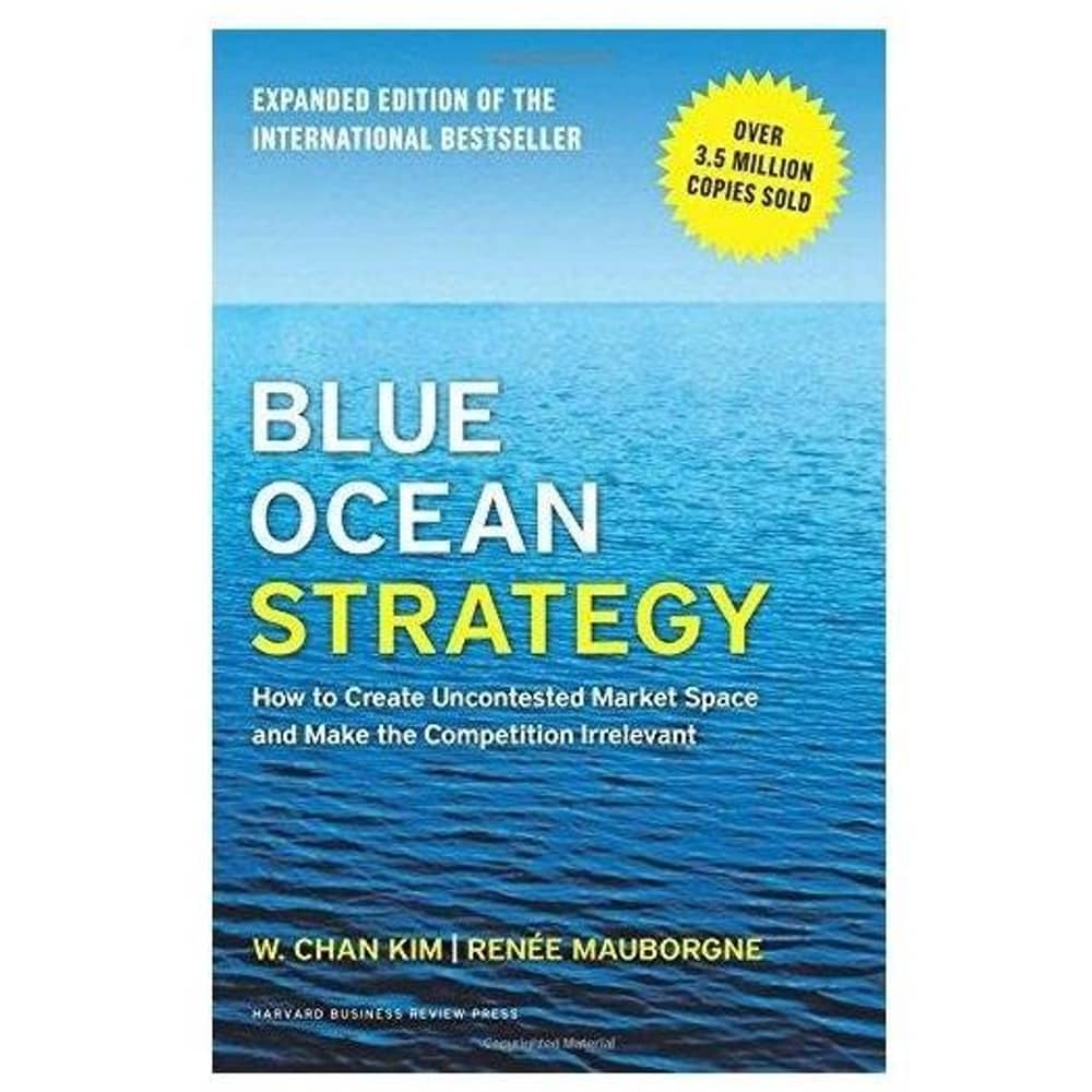 Blue Ocean Strategy: How To Create Uncontested Market Space And Make The Competition Irrelevant Hardcover Blue Ocean Strategy: How To Create Uncontested Market Space And Make The Competition Irrelevant Hardcover