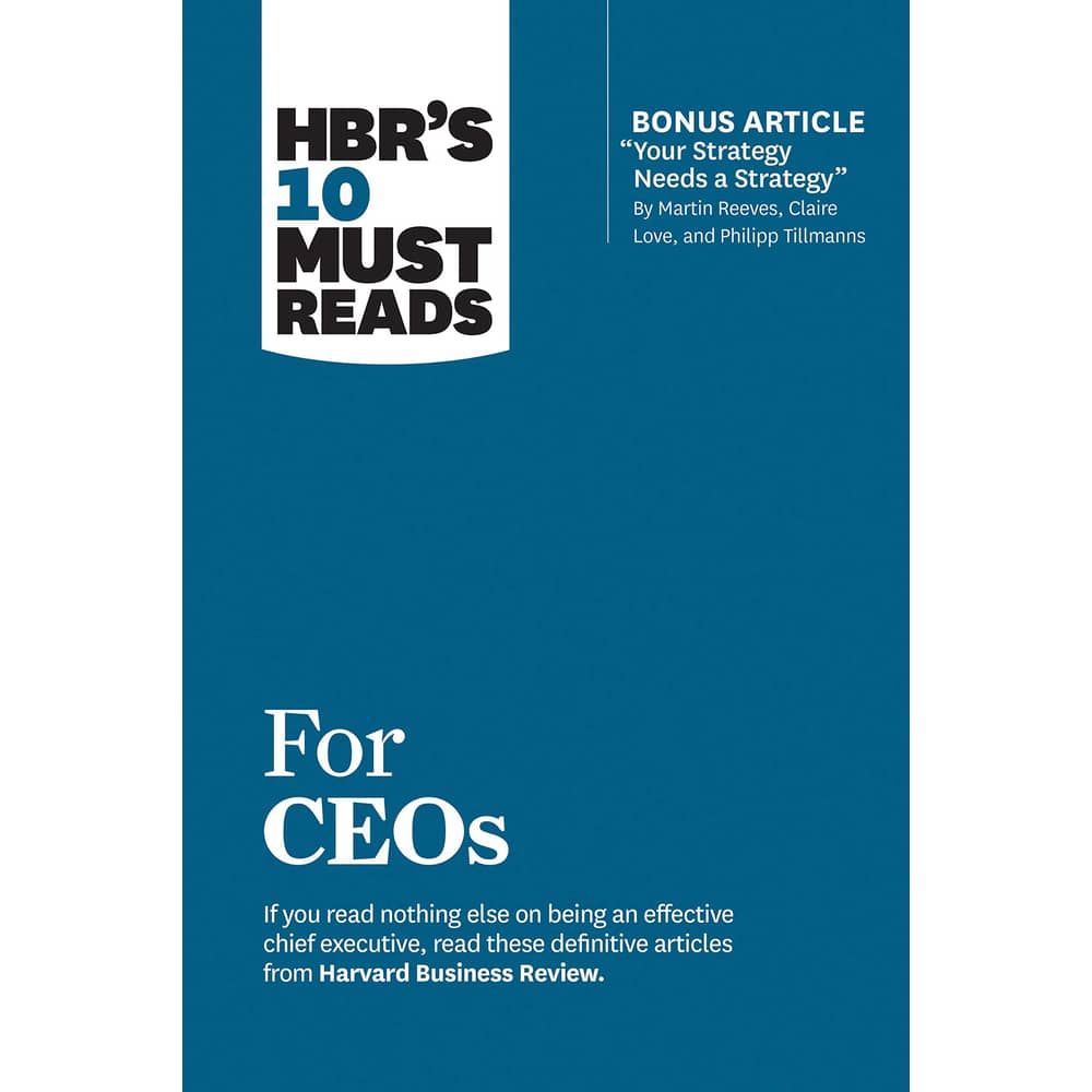 HBR's 10 Must Reads for Ceos (with Bonus Article 'Your Strategy Needs a Strategy' by Martin Reeves