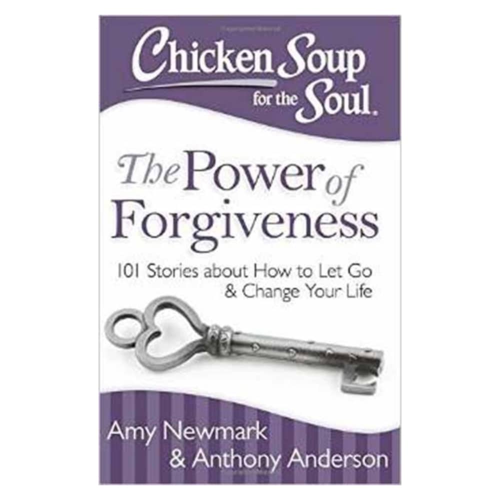 Chicken Soup for the Soul: The Power of Forgiveness: 101 Stories about How to Let Go and Change Your Life