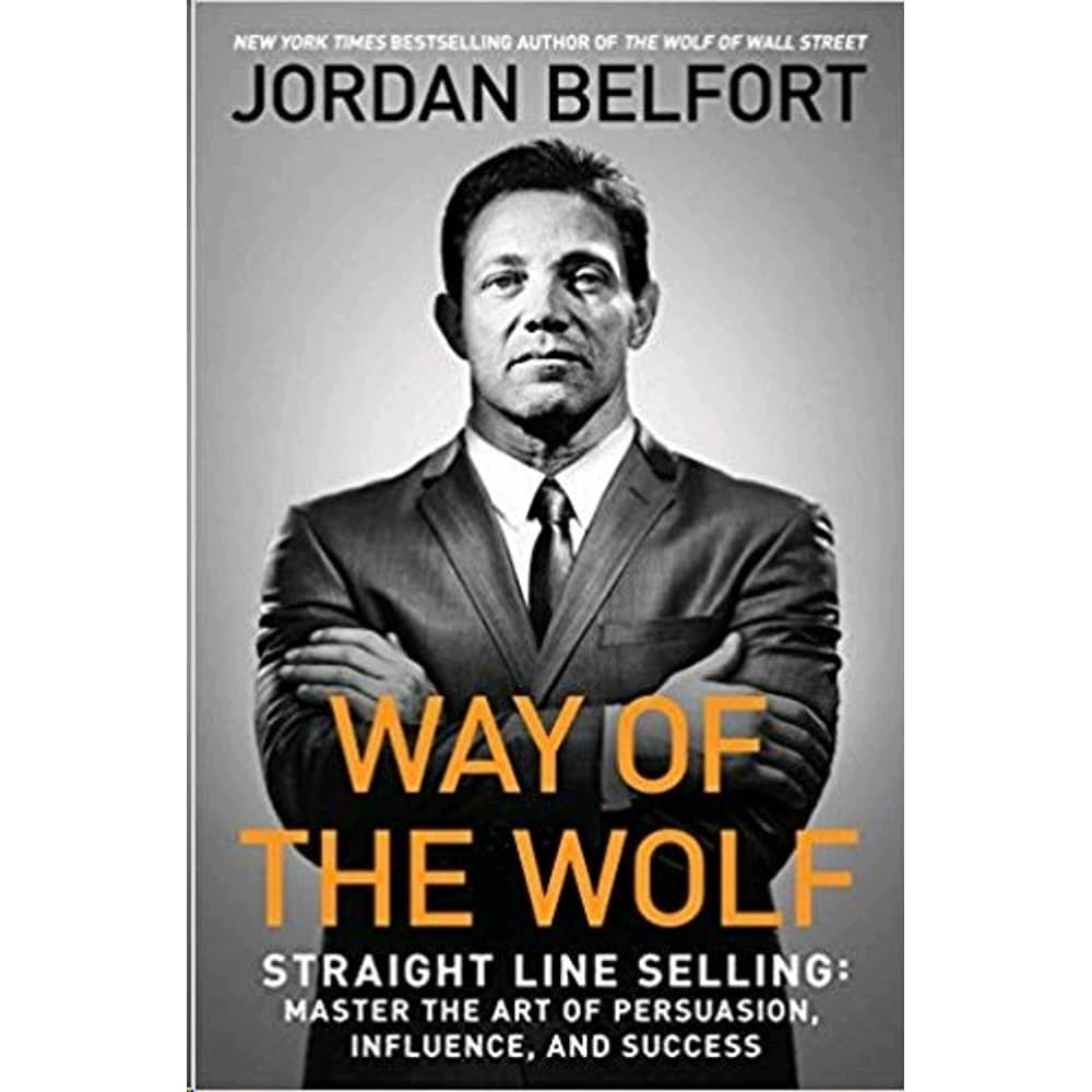 Way of the Wolf: Straight Line Selling: Master the Art of Persuasion Influence and Success Way of the Wolf: Straight Line Selling: Master the Art of Persuasion Influence and Success