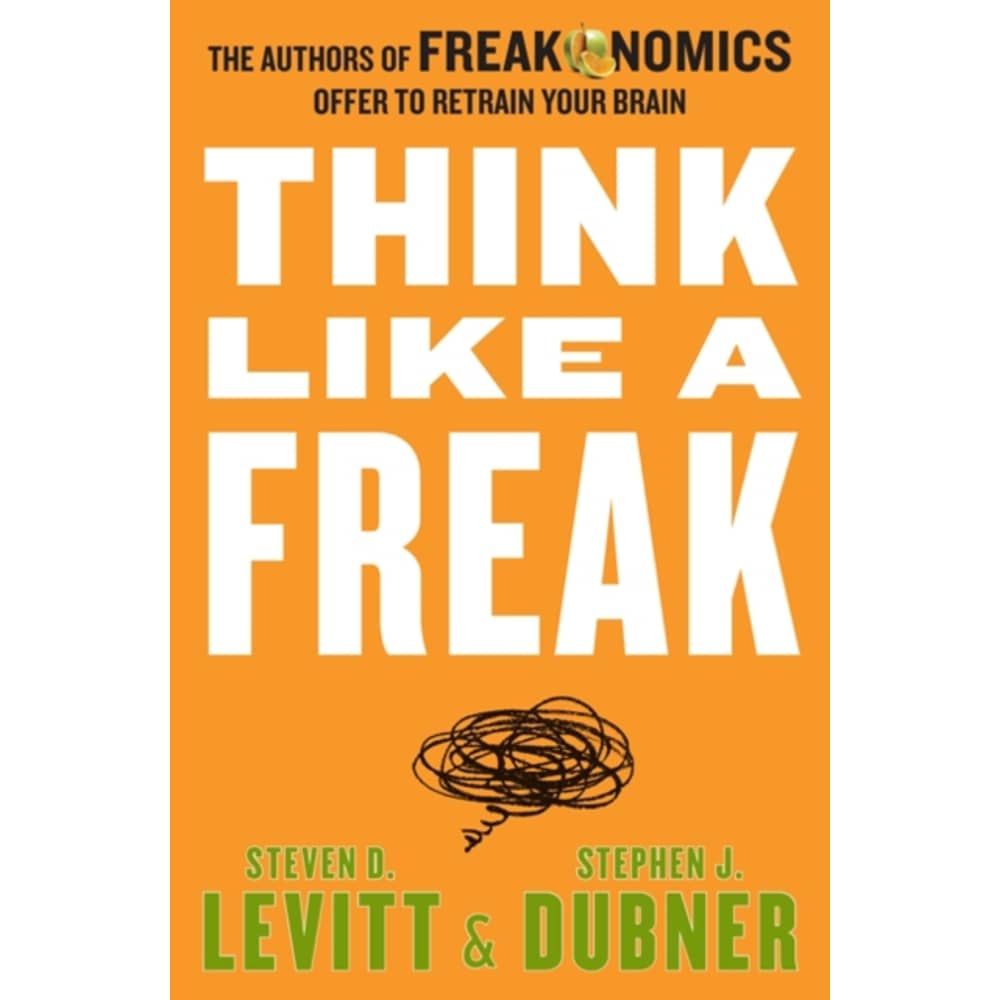 Think Like A Freak By Steven D. Levitt And Stephen J. Dubner Think Like A Freak By Steven D. Levitt And Stephen J. Dubner