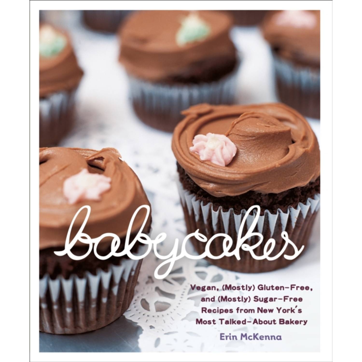 Babycakes : Vegan Gluten-Free And (Mostly) Sugar-Free Recipes From New York'S Most Talked-About Bakery. Erin Mckenna Babycakes : Vegan Gluten-Free And (Mostly) Sugar-Free Recipes From New York'S Most Talked-About Bakery. Erin Mckenna
