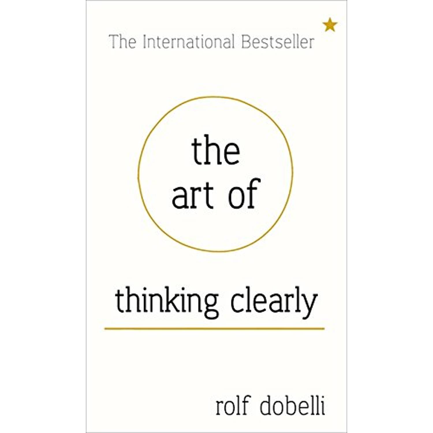 The Art Of Thinking Clearly: Better Thinking Better Decisions By Rolf Dobelli Paperback The Art Of Thinking Clearly: Better Thinking Better Decisions By Rolf Dobelli Paperback