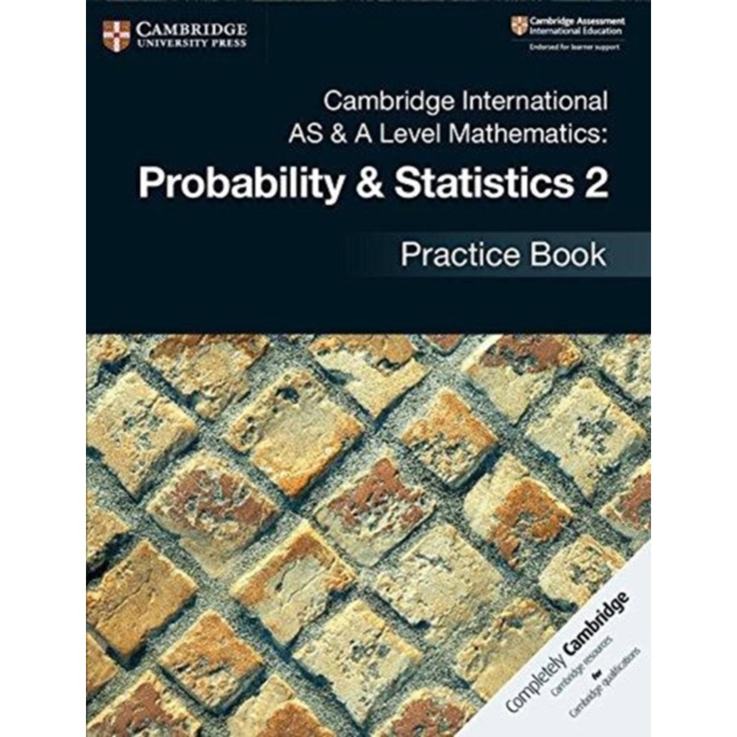 Cambridge International as & a Level Mathematics: Probability & Statistics 2 Practice Book Cambridge International as & a Level Mathematics: Probability & Statistics 2 Practice Book