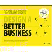 Design A Better Business: New Tools Skills And Mindset For Strategy And Innovation Design A Better Business: New Tools Skills And Mindset For Strategy And Innovation