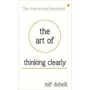 The Art Of Thinking Clearly: Better Thinking Better Decisions By Rolf Dobelli Paperback The Art Of Thinking Clearly: Better Thinking Better Decisions By Rolf Dobelli Paperback