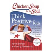 Chicken Soup for the Soul: Think Positive for Kids: 101 Stories about Good Decisions Self-Esteem and Positive Thinking