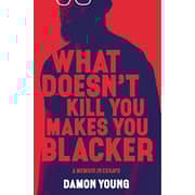 What Doesn'T Kill You Makes You Blacker : A Memoir In Essays What Doesn'T Kill You Makes You Blacker : A Memoir In Essays
