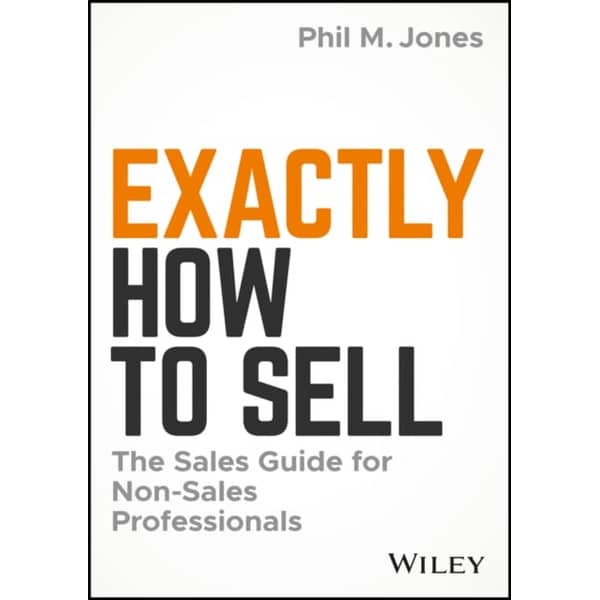 Exactly How To Sell: The Sales Guide For Nonsales Professionals