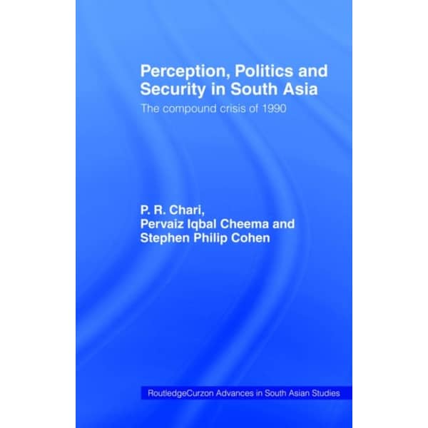 Perception Politics and Security in South Asia: The Compound Crisis of 1990