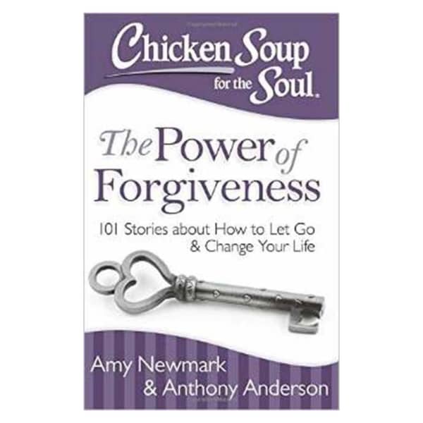 Chicken Soup for the Soul: The Power of Forgiveness: 101 Stories about How to Let Go and Change Your Life