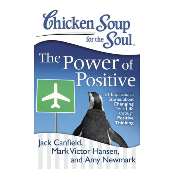 Chicken Soup for the Soul: The Power of Positive: 101 Inspirational Stories about Changing Your Life Through Positive Thinking (Original) Chicken Soup for the Soul: The Power of Positive: 101 Inspirational Stories about Changing Your Life Through Positive Thinking (Original)