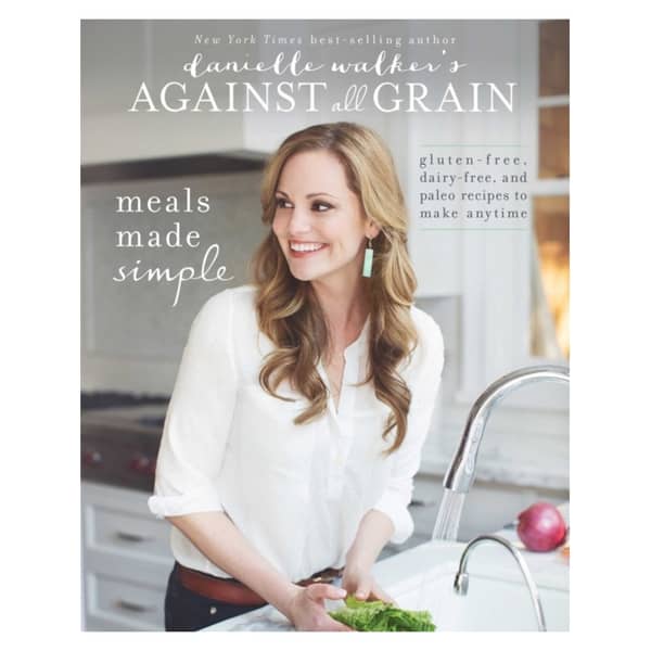 Danielle Walker's Against All Grain: Meals Made Simple: Gluten-Free Dairy-Free and Paleo Recipes to Make Anytime Danielle Walker's Against All Grain: Meals Made Simple: Gluten-Free Dairy-Free and Paleo Recipes to Make Anytime