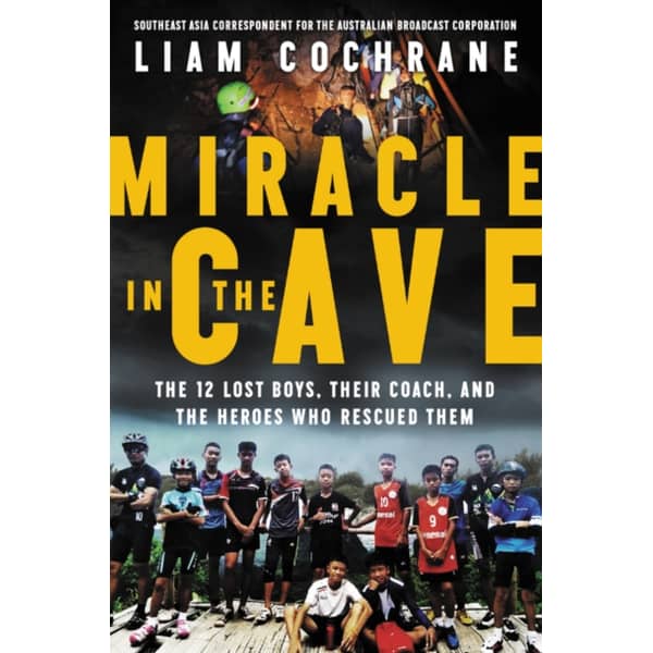 Miracle In The Cave: The 12 Lost Boys Their Coach And The Heroes Who Rescued Them