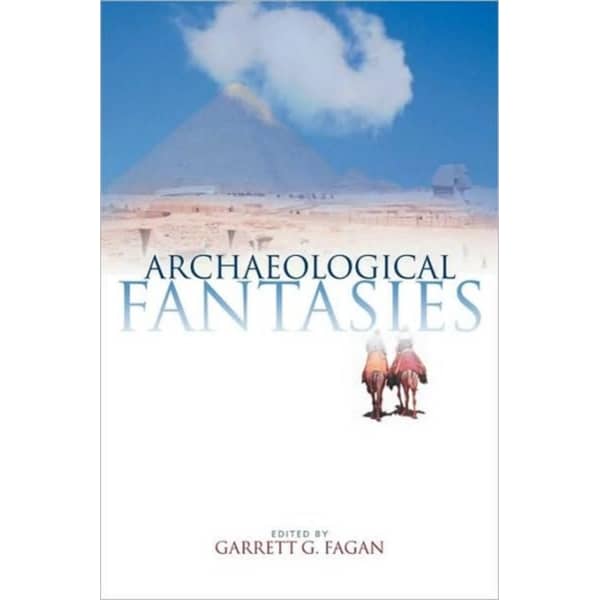 Archaeological Fantasies: How Pseudoarchaeology Misrepresents the Past and Misleads the Public Archaeological Fantasies: How Pseudoarchaeology Misrepresents the Past and Misleads the Public