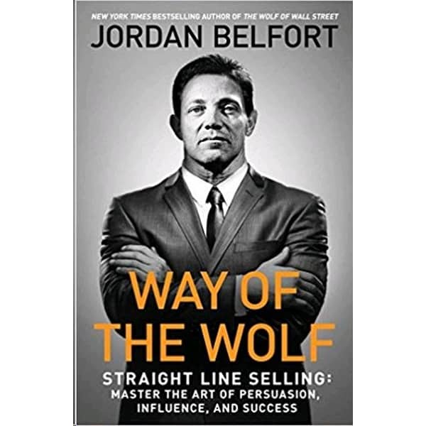 Way of the Wolf: Straight Line Selling: Master the Art of Persuasion Influence and Success Way of the Wolf: Straight Line Selling: Master the Art of Persuasion Influence and Success